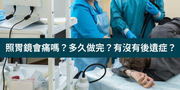 照胃鏡會痛嗎？需要多長時間做完？胃鏡檢查有沒有後遺症？