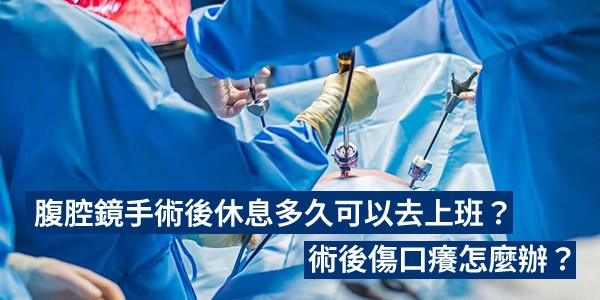 腹腔鏡手術後休息多久可以去上班？術後傷口癢怎麼辦？