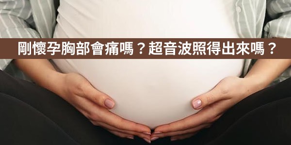 剛懷孕胸部會痛嗎？超音波照得出來嗎？剛剛懷上會有症狀嗎？